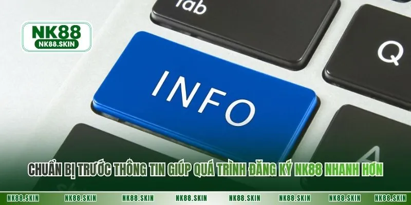 Chuẩn bị trước thông tin giúp quá trình đăng ký NK88 nhanh hơn