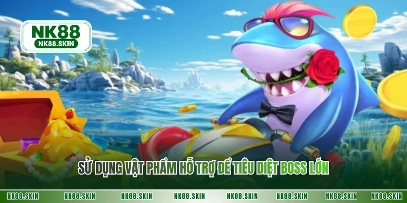 Sử dụng vật phẩm hỗ trợ để tiêu diệt boss lớn